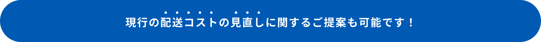 現行の配送コストの見直しに関するご提案も可能です！